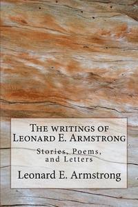 Lewis a. Armstrong, Leonard E. Armstrong - Writings of Leonard E. Armstrong: Poems, Stories, and Letters, Häftad