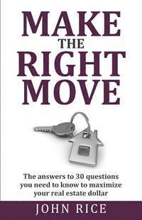 John Rice - Make the Right Move: The answers to 30 questions you need to know to maximize your real estate dollar, Häftad