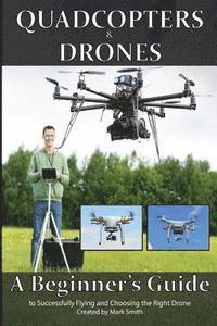 Mark D. Smith - Quadcopters and Drones: A Beginner's Guide to Successfully Flying and Choosing the Right Drone, Häftad. Tillgänglighet: Lägg i varukorg