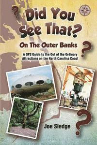 Joe Sledge - Did You See That? On The Outer Banks: A GPS Guide to the Out of the Ordinary Attractions on the North Carolina Coast, Häftad