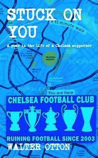 Walter Otton - Stuck On You - a year in the life of a Chelsea supporter, Häftad. Tillgänglighet: Lägg i varukorg
