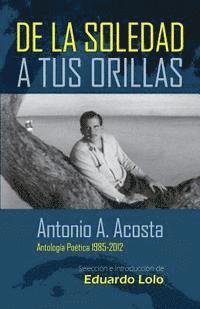 Antonio a. Acosta - Antonio A. Acosta de la Soledad A Tus Orillas: (Antología Poética 1985-2012), Häftad. Tillgänglighet: Lägg i varukorg