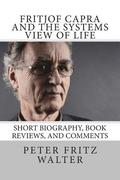 Fritjof Capra and the Systems View of Life: Short Biography, Book Reviews, and Comments