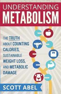 Scott Abel - Understanding Metabolism: The Truth About Counting Calories, Sustainable Weight Loss, and Metabolic Damage, Häftad. Tillgänglighet: Lägg i varukorg