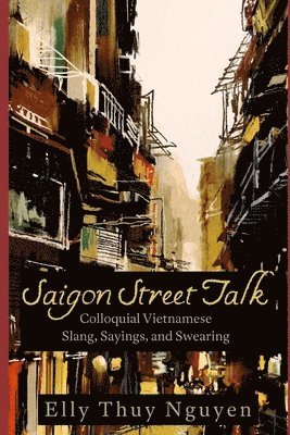 Elly Thuy Nguyen - Saigon Street Talk: Colloquial Vietnamese Slang, Sayings, and Swearing, Övrigt. Tillgänglighet: Lägg i varukorg