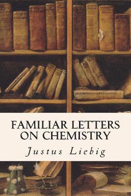 Justus Liebig - Familiar Letters on Chemistry, Häftad