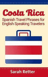 Costa Rica: Spanish Travel Phrases For English Speaking Travelers: The most useful 1.000 phrases to get around when traveling in Costa Rica