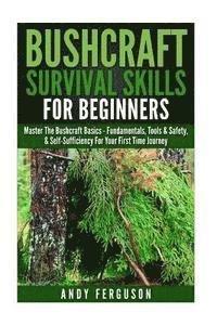 Andy Ferguson - Bushcraft Survival Skills for Beginners: Master The Bushcraft Basics - Fundamentals, Tools & Safety, & Self-Sufficiency For Your First Time Journey, Häftad