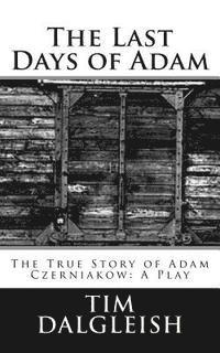 Tim Dalgleish - The Last Days of Adam: The True Story of Adam Czerniakow: A Play, Häftad