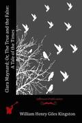 Clara Maynard; Or, The True and the False: A Tale of the Times