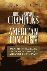 Robert L. Lewis - Three Wounded Champions of American Tonalism: Ralph Albert Blakelock, Homer Dodge Martin, Alexander Helwig Wyant, Häftad. Tillgänglighet: Lägg i varukorg