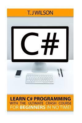 T. J. Wilson - C#: Learn C# Programming with the Ultimate Crash Course for Beginners in no Time!, Häftad