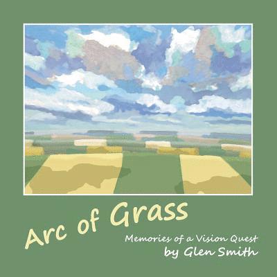 Glen Smith - Arc of Grass: Memories of a Vision Quest, Häftad. Tillgänglighet: Lägg i varukorg