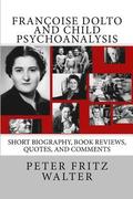 Franoise Dolto and Child Psychoanalysis: Short Biography, Book Reviews, Quotes, and Comments