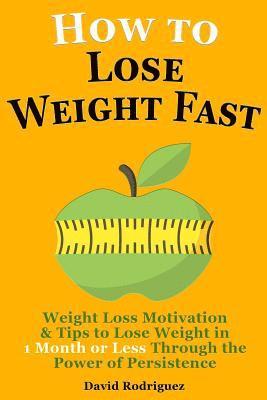 David Rodriguez - How to Lose Weight Fast: Weight Loss Motivation & Tips to Lose Weight, Be Healthy in 1 Month or Less Through the Power of Persistence, Häftad