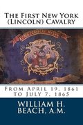 The First New York (Lincoln) Cavalry: From April 19, 1861 to July 7, 1865