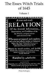 Philip Kellingley - The Essex Witch Trials of 1645 - Volume 1: A true and exact Relation Of the severall Informations, Examinations, and Confessions of the late Witches,, Häftad