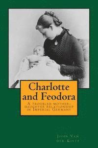 John Van Der Kiste - Charlotte and Feodora: A troubled mother-daughter relationship in imperial Germany, Häftad. Tillgänglighet: Lägg i varukorg