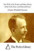 The Wife of his Youth and Other Stories of the Color Line, and Selected Essays
