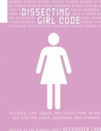 Alexander Lane - Dissecting Girl Code: 42 Codes, Tips, Guides and Suggestions to Make You a Better Lover, Boyfriend and Husband, Häftad