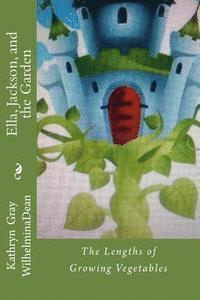 Wilhelmina Dean, Kathryn Gray - Ella, Jackson, and the Garden: The Length of Growing Vegetables, Häftad. Tillgänglighet: Lägg i varukorg