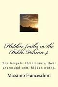 Hidden truths in the Bible. Volume 4.: The Gospels: their beauty, their charm and some hidden truths.