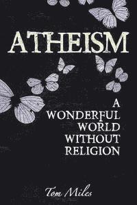 Tom Miles - Atheism: Finding The True Meaning Of Life, Häftad. Tillgänglighet: Lägg i varukorg