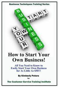 Kimberly Peters - How to Start Your Own Business!: All Your Need to Know to Easily Start Your Own Business for Less than $50!, Häftad