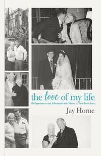 Jay Horne - The Love of My Life. My Experiences and Adventures with Vivian. A True Love Story., Häftad