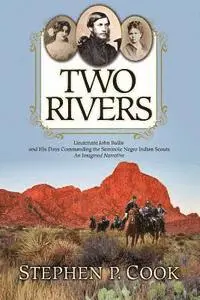 Stephen P. Cook - Two Rivers: Lieutenant John Bullis and His Days Commanding the Seminole Negro Indian Scouts -- An Imagined Narrative, Häftad. Tillgänglighet: Lägg i varukorg