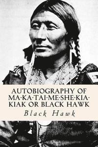 Black Hawk - Autobiography of Ma-ka-tai-me-she-kia-kiak or Black Hawk, Häftad. Tillgänglighet: Lägg i varukorg