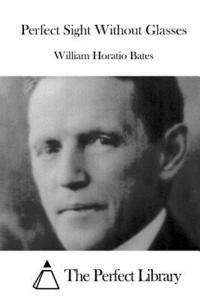 William Horatio Bates, The Perfect Library - Perfect Sight Without Glasses, Häftad