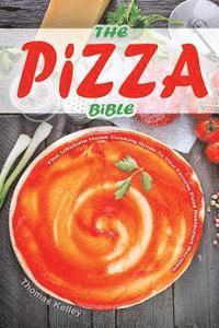 Thomas Kelley - The Pizza Bible: The Ultimate Home Cooking Guide to Your Favorite Pizza Restaurant Recipes, Häftad