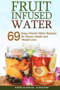 Fruit Infused Water: 69 Easy Vitamin Water Recipes for Detox, Health and Weight Loss