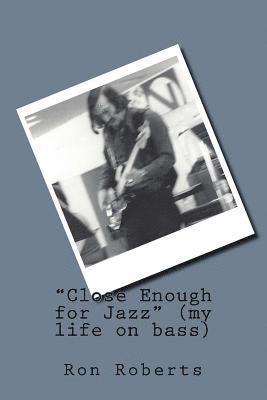 Ron Roberts - Close Enough for Jazz (my life on bass), Häftad