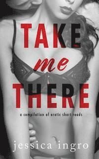 Jessica Ingro, Jennie Wurz - Take Me There: A Compilation of Short Erotic Reads, Häftad. Tillgänglighet: Lägg i varukorg