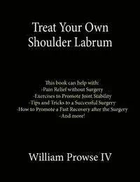 William E. Prowse IV - Treat Your Own Shoulder Labrum: How to Achieve Pain Relief Today and the Ultimate Guide to a Successful Surgery, Häftad. Tillgänglighet: Lägg i varukorg