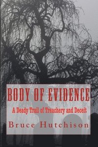 Body of Evidence: A Deadly Trail of Treachery and Deceit