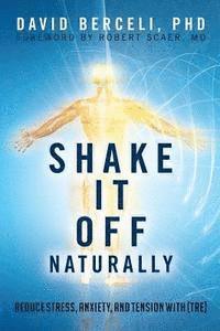David Berceli - Shake It Off Naturally: Reduce Stress, Anxiety, and Tension with [TRE], Häftad
