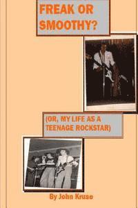 John T. Kruse - Freak or smoothy?: My life as a teenage rock star, Häftad. Tillgänglighet: Lägg i varukorg