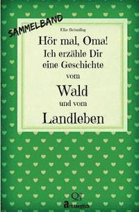 Elke Bräunling - Hör mal, Oma! Ich erzähle Dir eine Geschichte vom Wald und vom Landleben: Wald- und Landgeschichten - Von Kindern erzählt, Häftad