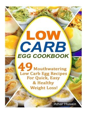 Athar Husain - Low Carb Egg Cookbook: 49 Mouthwatering Low Carb Egg Recipes for Quick, Easy and Healthy Weight Loss!, Häftad. Tillgänglighet: Lägg i varukorg