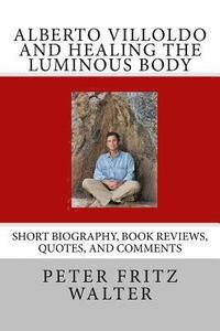 Alberto Villoldo and Healing the Luminous Body: Short Biography, Book Reviews, Quotes, and Comments