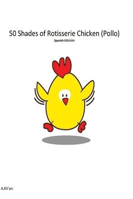 A. Kh'an - 50 Shades de Rotisserie Chicken ( Pollo ) Spanish edicion, Häftad. Tillgänglighet: Lägg i varukorg