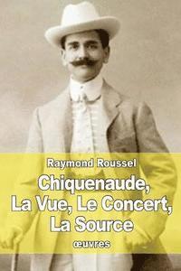Raymond Roussel - Chiquenaude, La Vue, Le Concert, La Source, Häftad