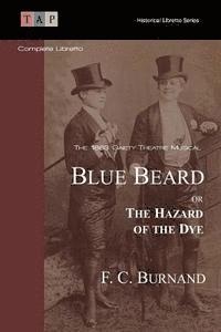 F. C. Burnand - Blue Beard Or The Hazard Of The Dye: The 1883 Gaiety Theatre Musical: Complete Libretto, Häftad