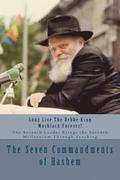 The Seven Commandments of Hashem: Taught by the Seventh Leader of Chabad - the Real Messiah, Bringing the Redemption and the Seventh Millennium