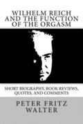 Wilhelm Reich and the Function of the Orgasm: Short Biography, Book Reviews, Quotes, and Comments