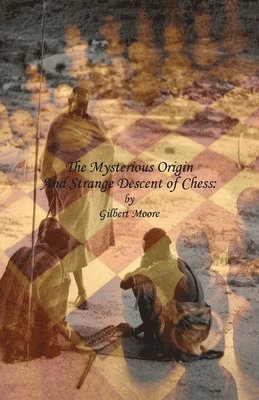 Gilbert Moore - Mysterious Origin and Strange Descent of Chess, Häftad