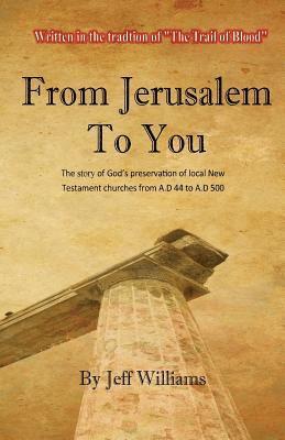Jeff Williams - From Jerusalem To You: The story of God's preservation of local New Testament churches from A.D 44 to A.D 500, Häftad. Tillgänglighet: Lägg i varukorg